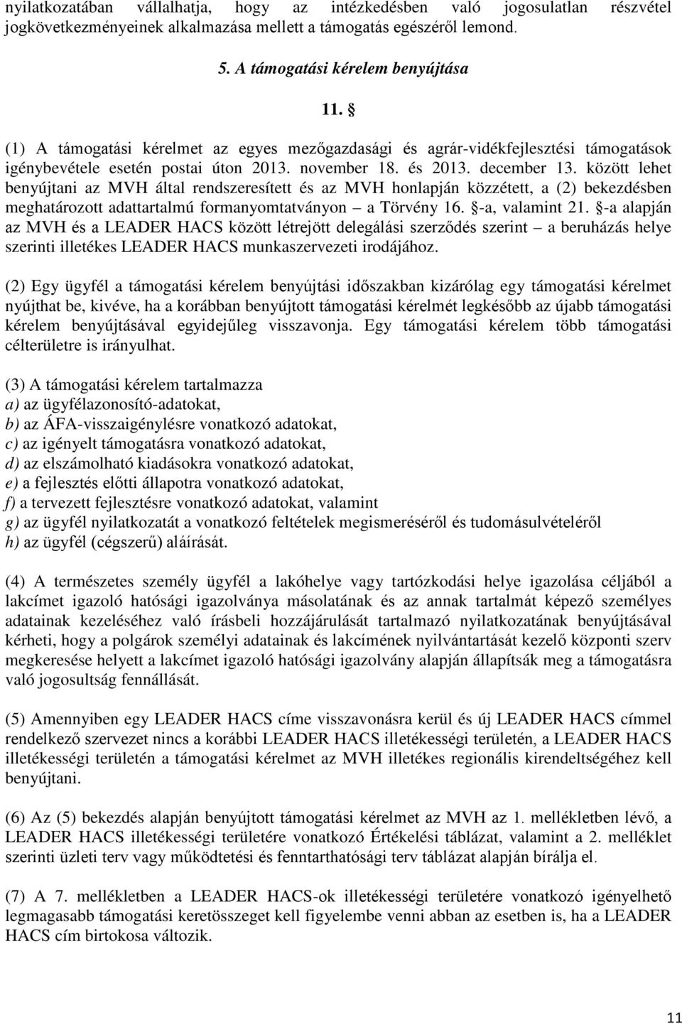 között lehet benyújtani az MVH által rendszeresített és az MVH honlapján közzétett, a () bekezdésben meghatározott adattartalmú formanyomtatványon a Törvény 16. -a, valamint 1.