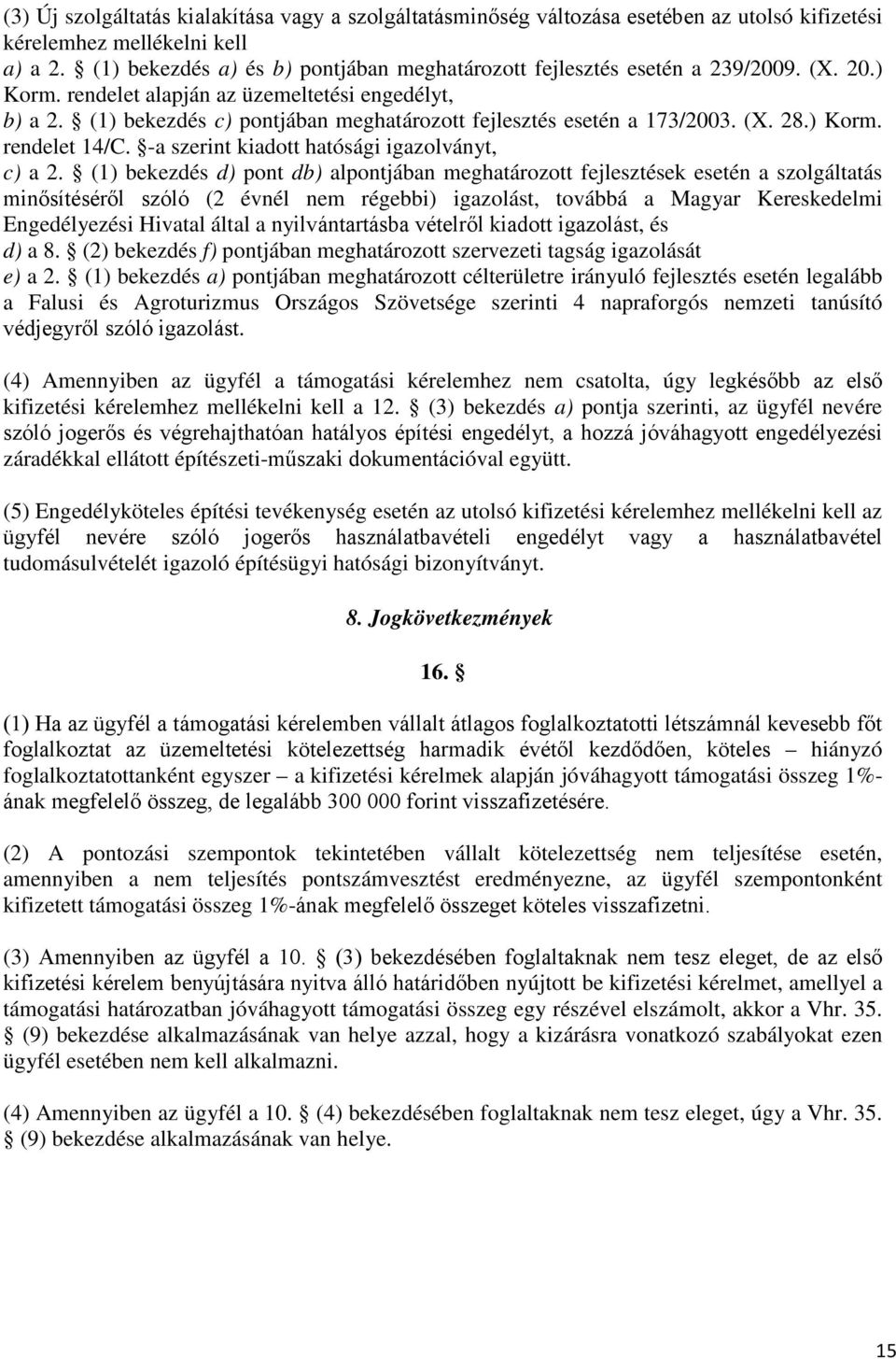 (1) bekezdés c) pontjában meghatározott fejlesztés esetén a 173/003. (X. 8.) Korm. rendelet 14/C. -a szerint kiadott hatósági igazolványt, c) a.