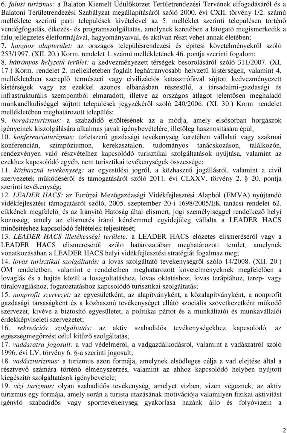 melléklet szerinti településen történő vendégfogadás, étkezés- és programszolgáltatás, amelynek keretében a látogató megismerkedik a falu jellegzetes életformájával, hagyományaival, és aktívan részt