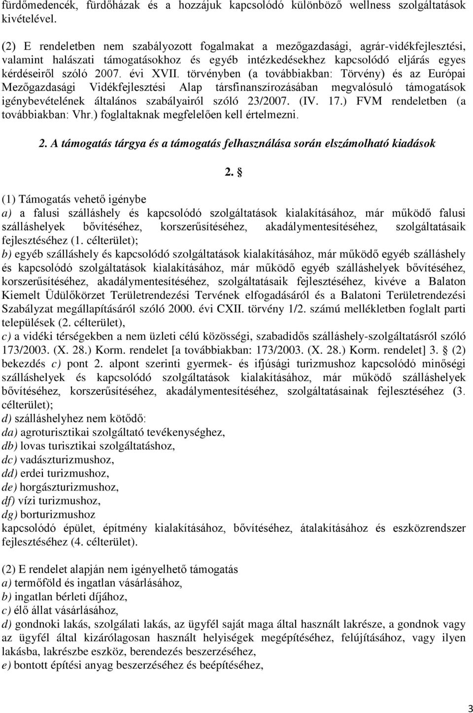 évi XVII. törvényben (a továbbiakban: Törvény) és az Európai Mezőgazdasági Vidékfejlesztési Alap társfinanszírozásában megvalósuló támogatások igénybevételének általános szabályairól szóló 3/007. (IV.