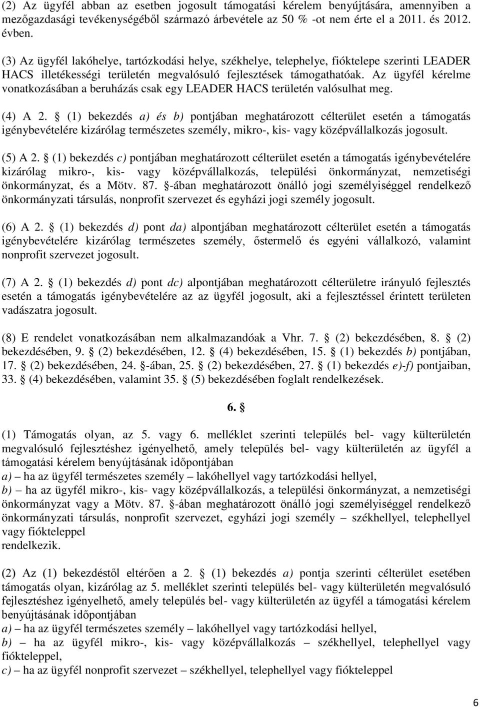 Az ügyfél kérelme vonatkozásában a beruházás csak egy LEADER HACS területén valósulhat meg. (4) A.