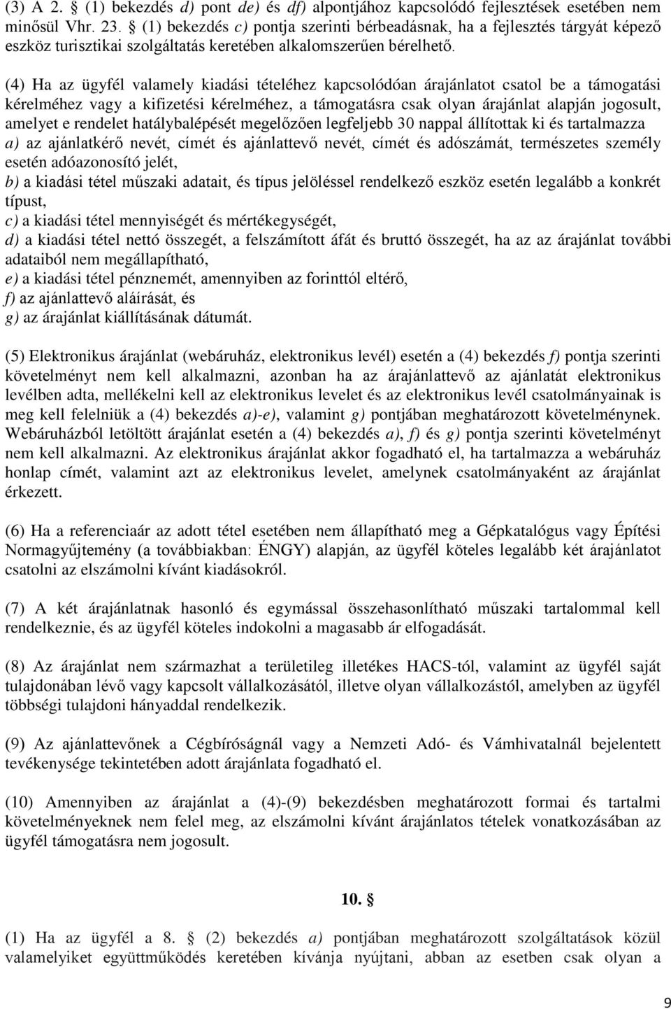 (4) Ha az ügyfél valamely kiadási tételéhez kapcsolódóan árajánlatot csatol be a támogatási kérelméhez vagy a kifizetési kérelméhez, a támogatásra csak olyan árajánlat alapján jogosult, amelyet e