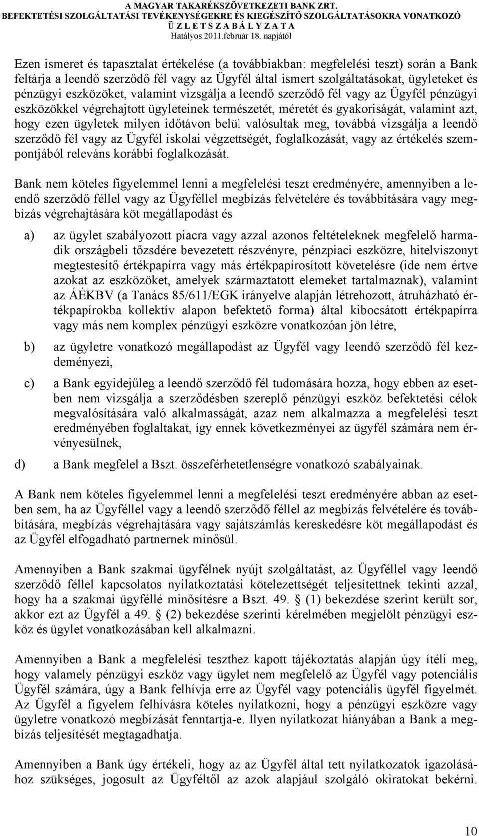 valósultak meg, továbbá vizsgálja a leendő szerződő fél vagy az Ügyfél iskolai végzettségét, foglalkozását, vagy az értékelés szempontjából releváns korábbi foglalkozását.