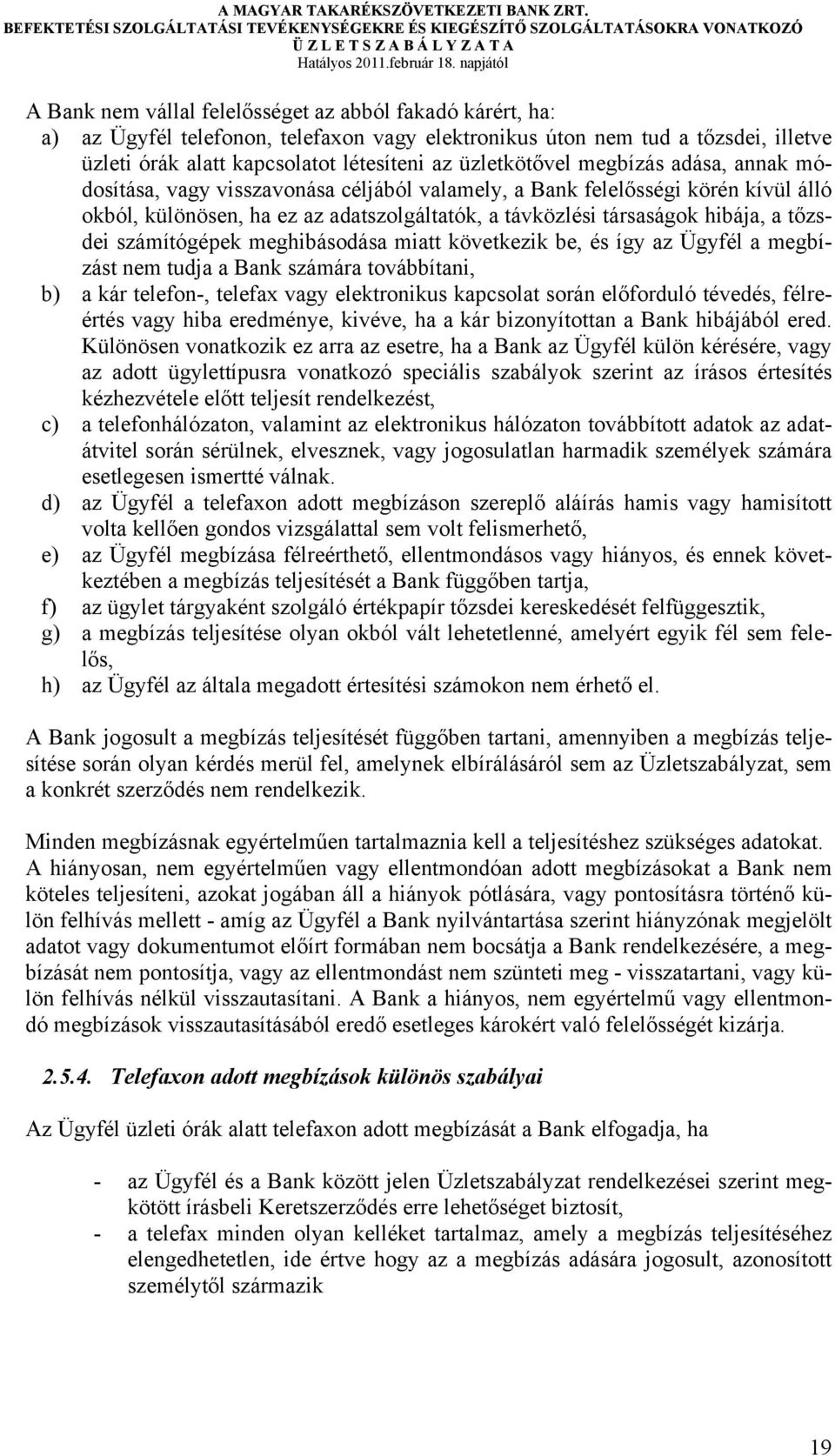 számítógépek meghibásodása miatt következik be, és így az Ügyfél a megbízást nem tudja a Bank számára továbbítani, b) a kár telefon-, telefax vagy elektronikus kapcsolat során előforduló tévedés,