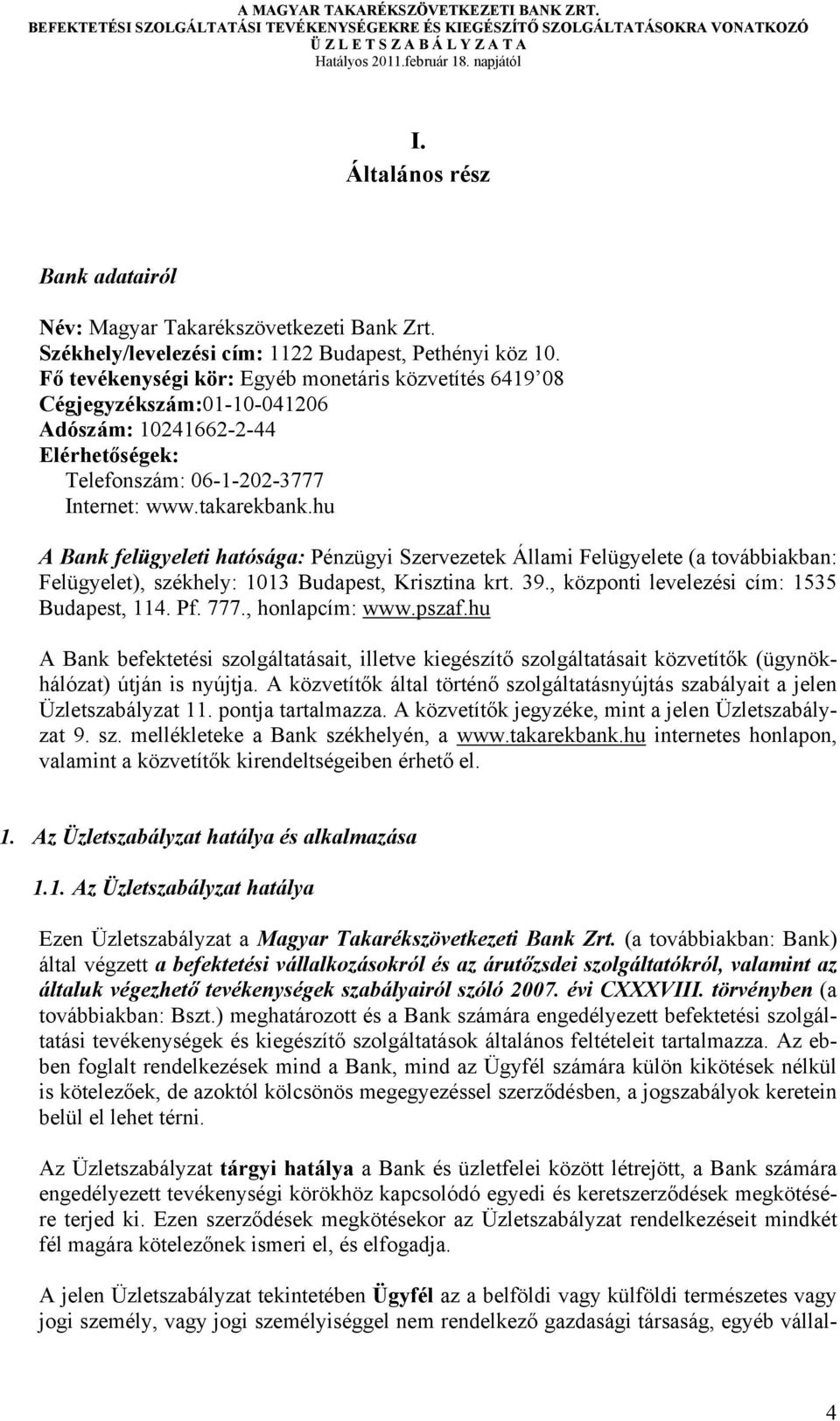 hu A Bank felügyeleti hatósága: Pénzügyi Szervezetek Állami Felügyelete (a továbbiakban: Felügyelet), székhely: 1013 Budapest, Krisztina krt. 39., központi levelezési cím: 1535 Budapest, 114. Pf. 777.