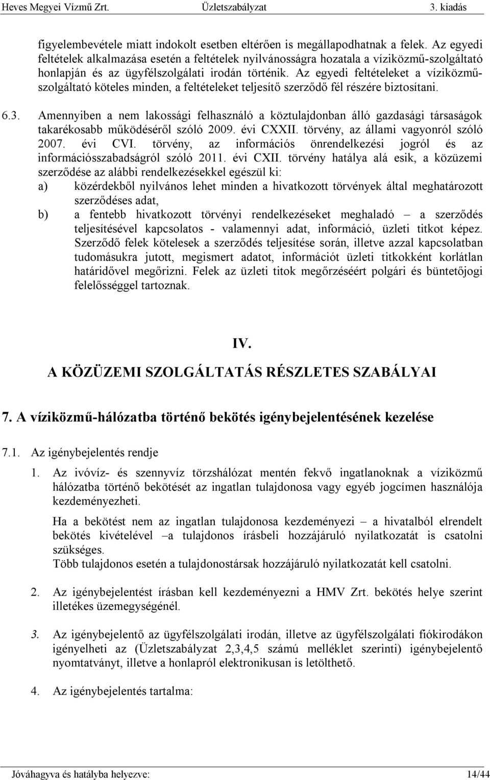 Az egyedi feltételeket a víziközműszolgáltató köteles minden, a feltételeket teljesítő szerződő fél részére biztosítani. 6.3.