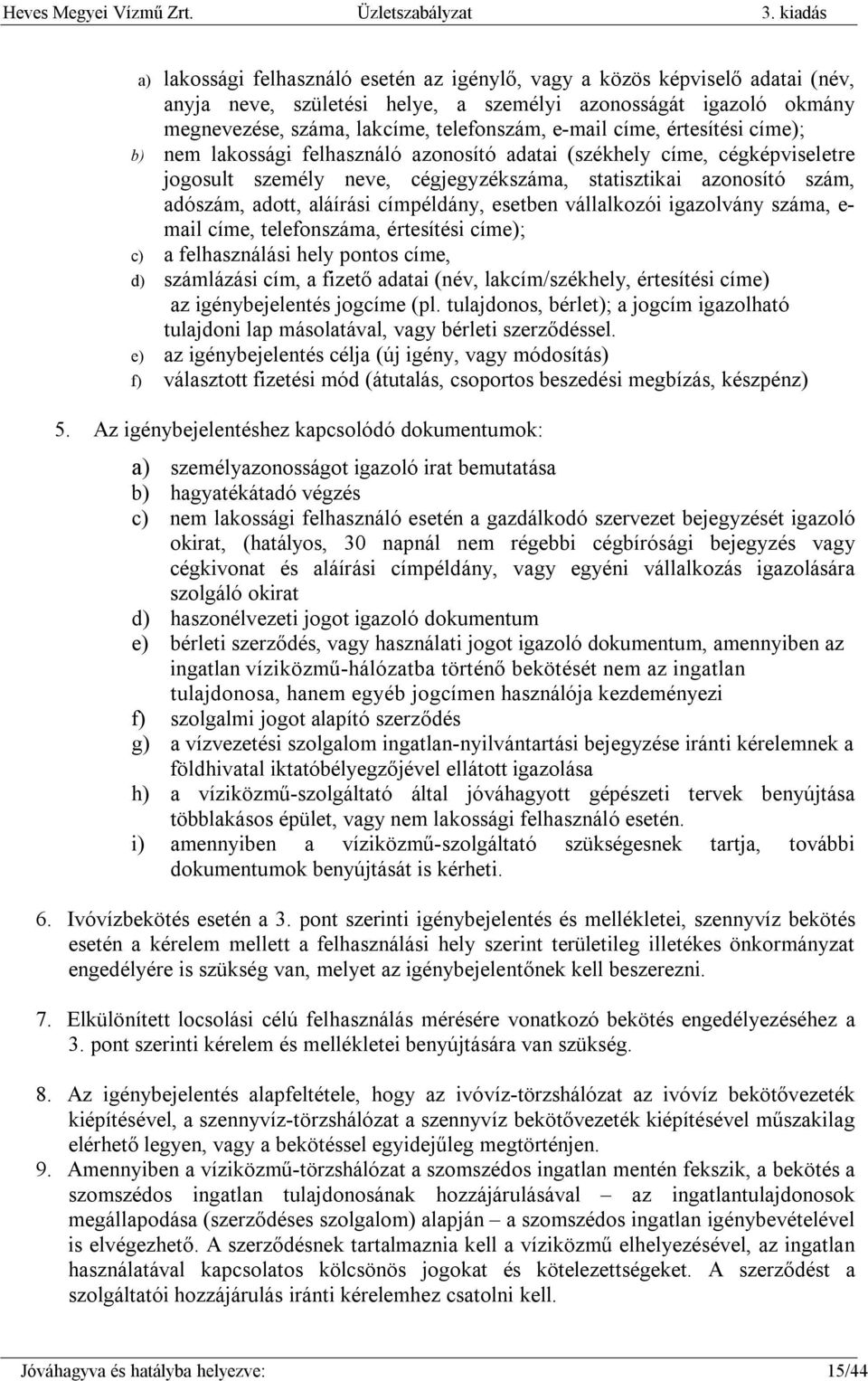 e-mail címe, értesítési címe); b) nem lakossági felhasználó azonosító adatai (székhely címe, cégképviseletre jogosult személy neve, cégjegyzékszáma, statisztikai azonosító szám, adószám, adott,