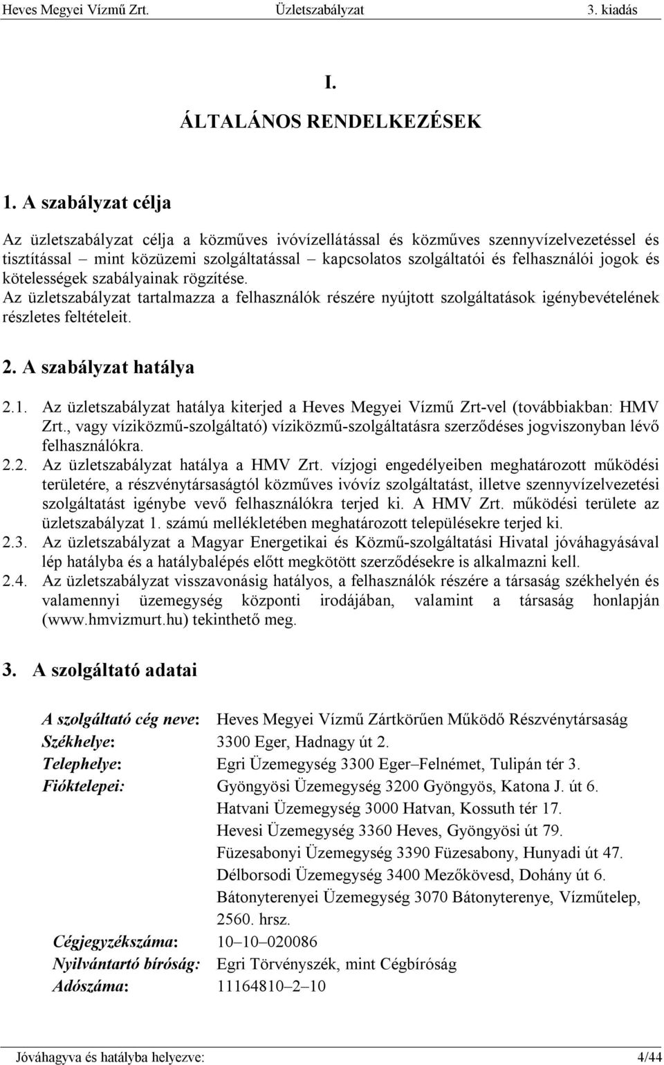 és kötelességek szabályainak rögzítése. Az üzletszabályzat tartalmazza a felhasználók részére nyújtott szolgáltatások igénybevételének részletes feltételeit. 2. A szabályzat hatálya 2.1.
