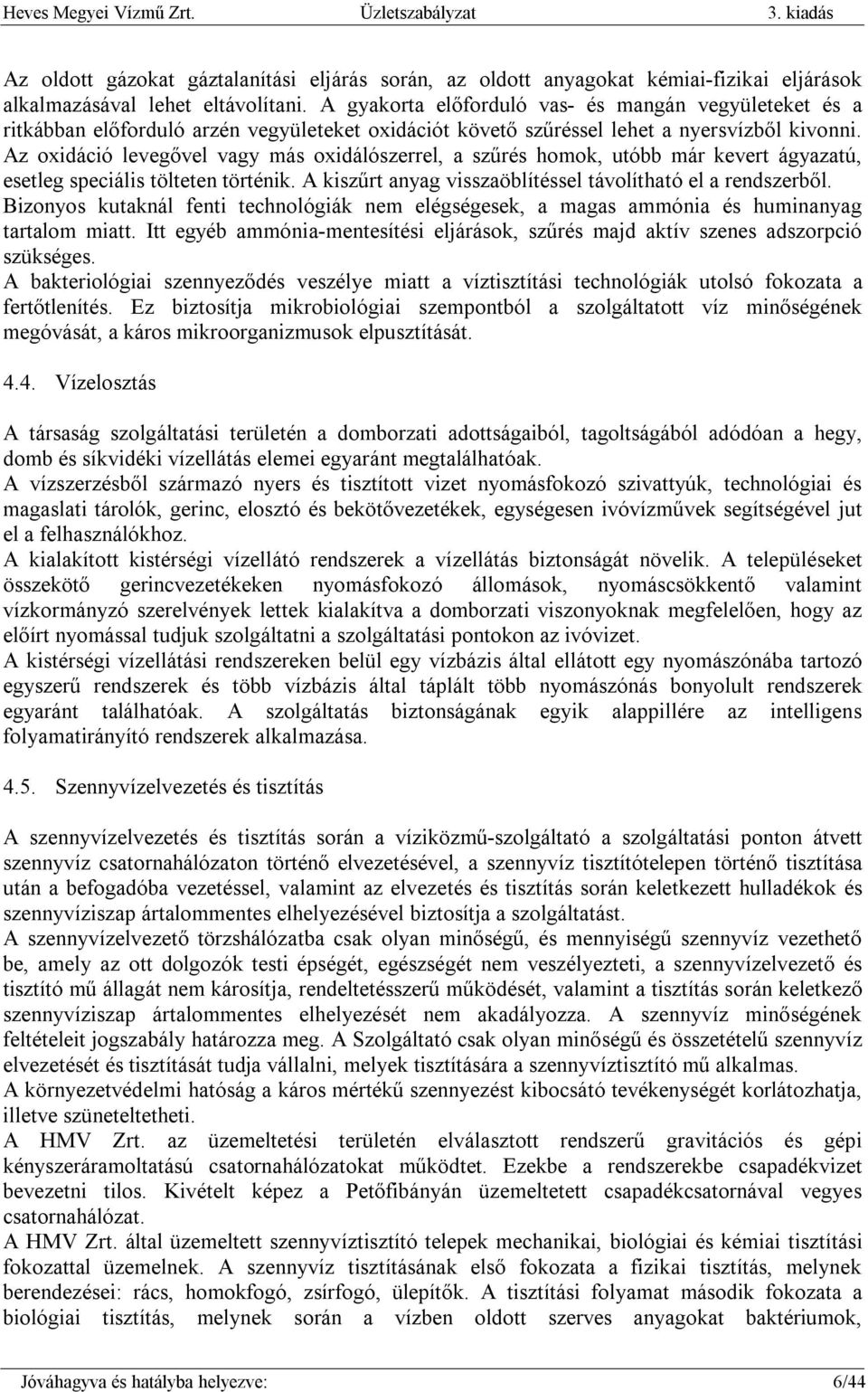 Az oxidáció levegővel vagy más oxidálószerrel, a szűrés homok, utóbb már kevert ágyazatú, esetleg speciális tölteten történik. A kiszűrt anyag visszaöblítéssel távolítható el a rendszerből.