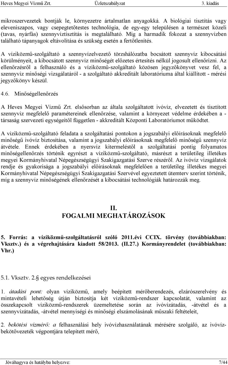 Míg a harmadik fokozat a szennyvízben található tápanyagok eltávolítása és szükség esetén a fertőtlenítés.
