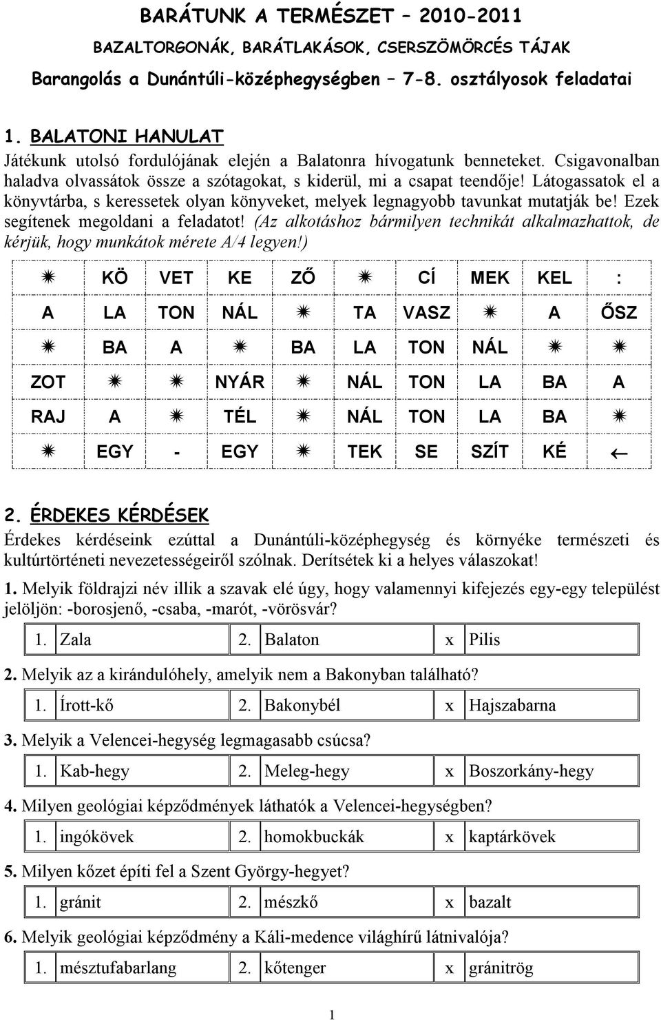 Látogassatok el a könyvtárba, s keressetek olyan könyveket, melyek legnagyobb tavunkat mutatják be! Ezek segítenek megoldani a feladatot!