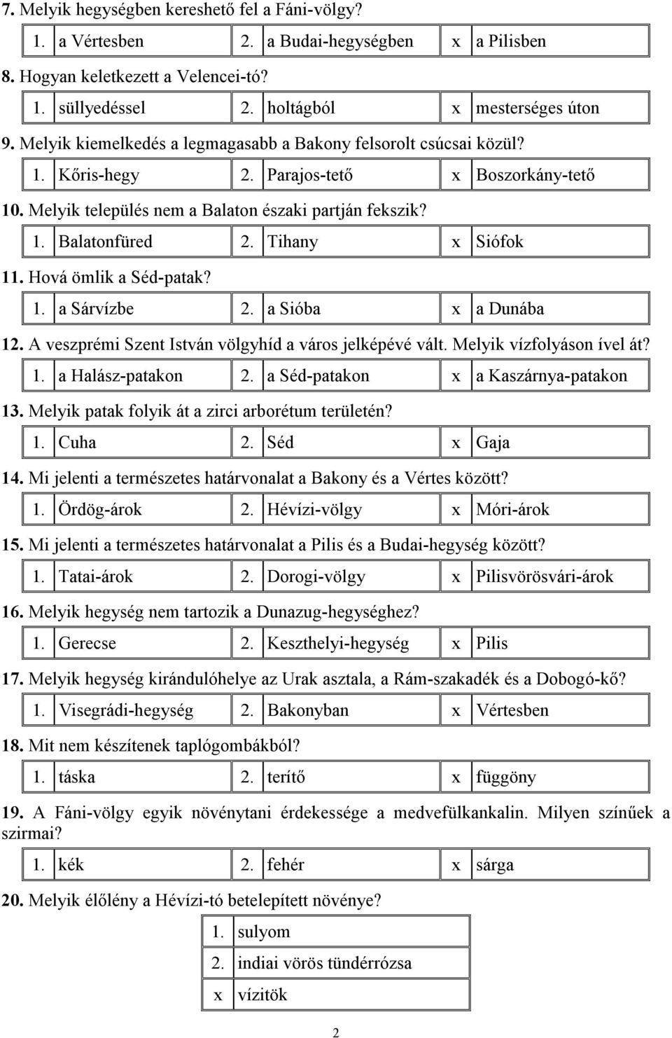 Tihany x Siófok 11. Hová ömlik a Séd-patak? 1. a Sárvízbe 2. a Sióba x a Dunába 12. A veszprémi Szent István völgyhíd a város jelképévé vált. Melyik vízfolyáson ível át? 1. a Halász-patakon 2.