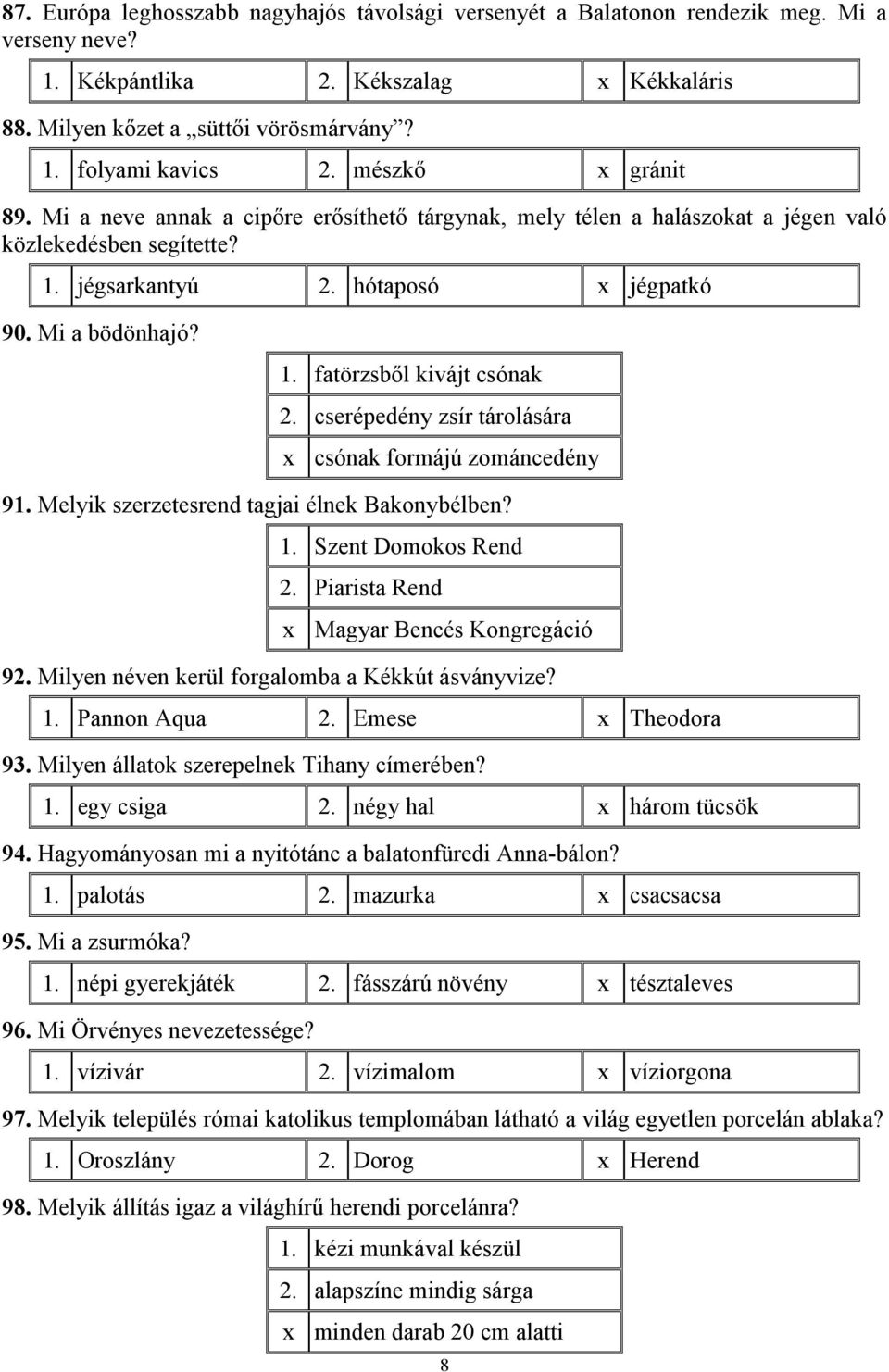 cserépedény zsír tárolására x csónak formájú zománcedény 91. Melyik szerzetesrend tagjai élnek Bakonybélben? 1. Szent Domokos Rend 2. Piarista Rend x Magyar Bencés Kongregáció 92.