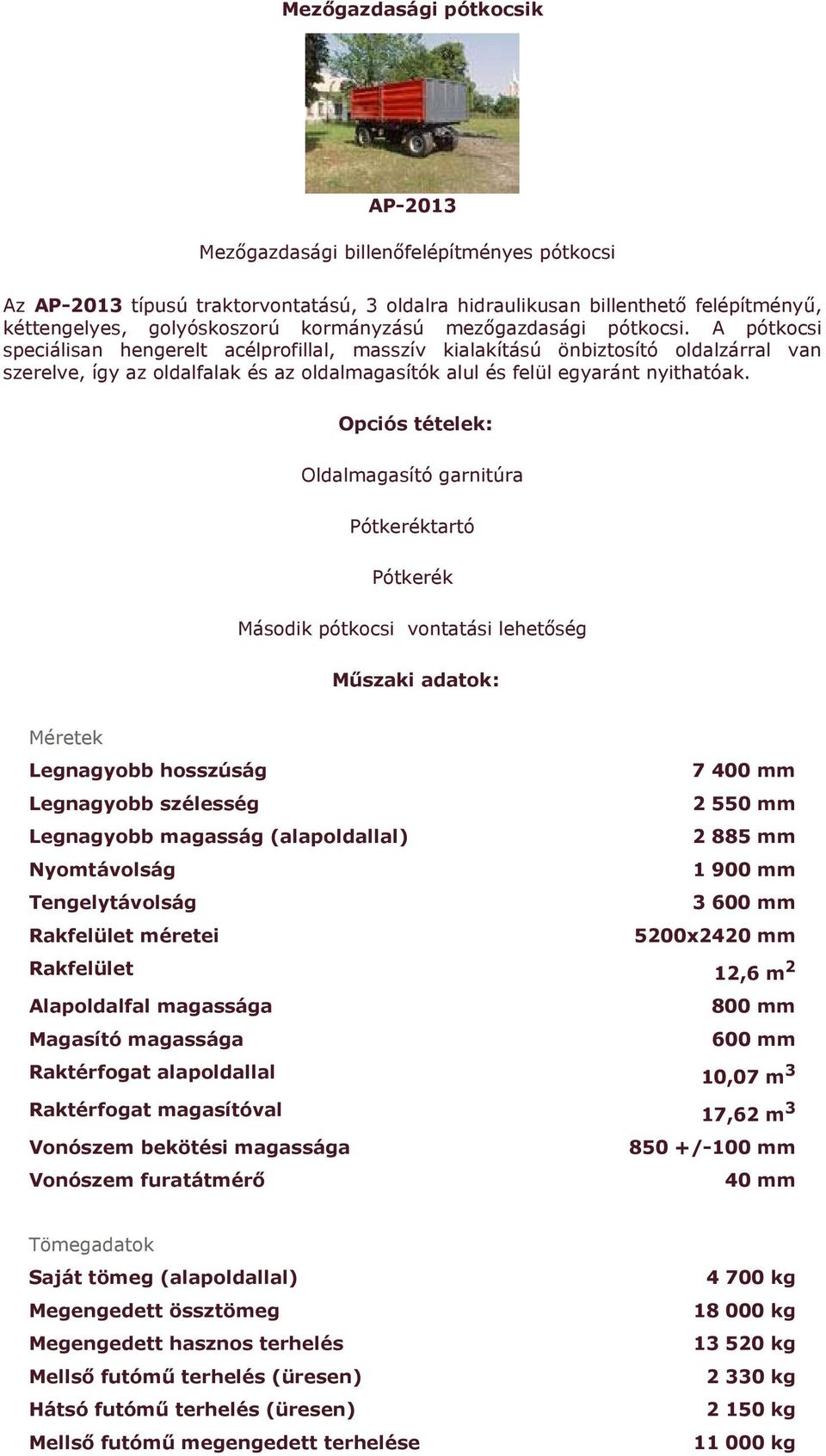 A pótkocsi speciálisan hengerelt acélprofillal, masszív kialakítású önbiztosító oldalzárral van szerelve, így az oldalfalak és az oldalmagasítók alul és felül egyaránt nyithatóak.