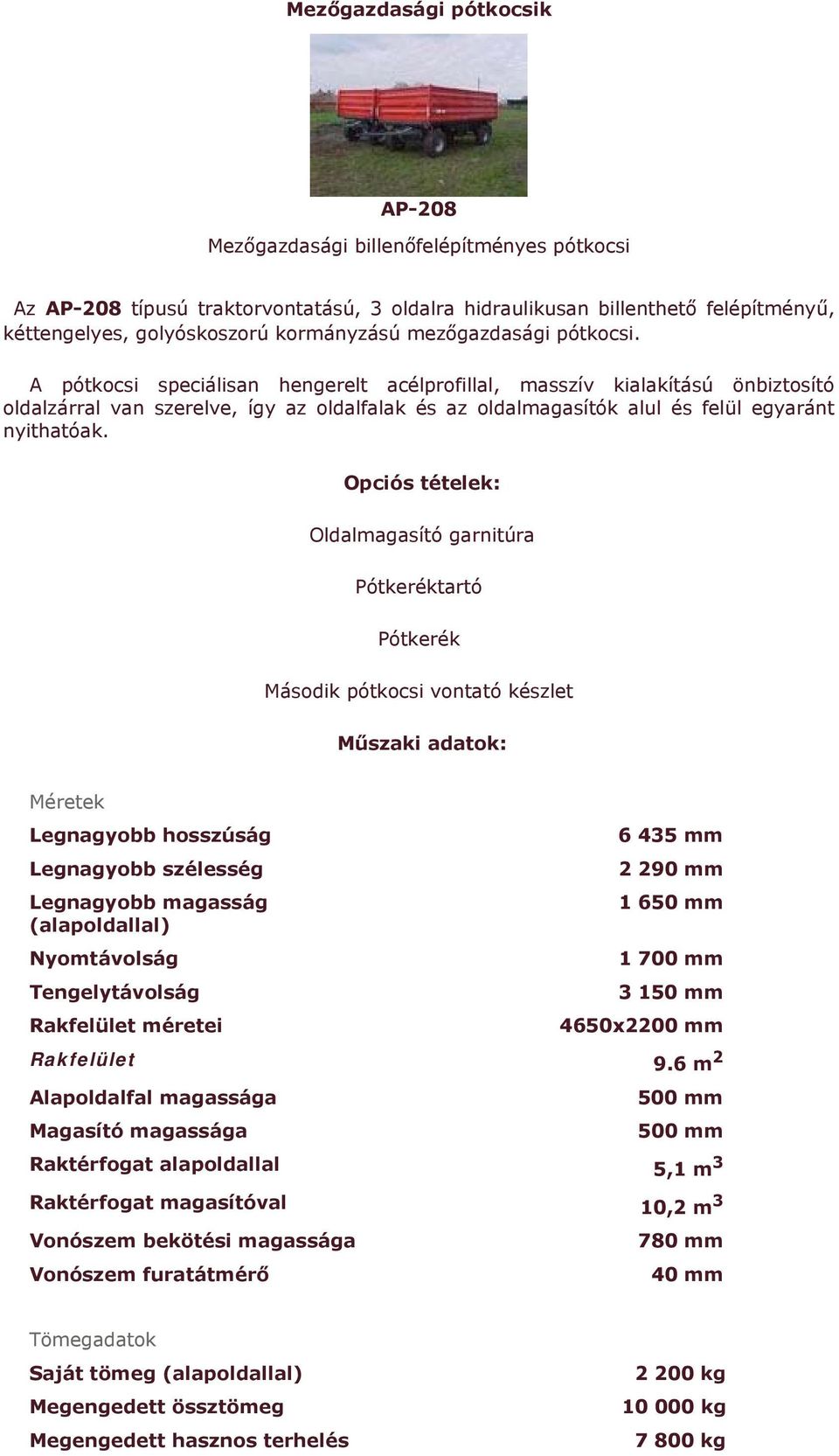 A pótkocsi speciálisan hengerelt acélprofillal, masszív kialakítású önbiztosító oldalzárral van szerelve, így az oldalfalak és az oldalmagasítók alul és felül egyaránt nyithatóak.