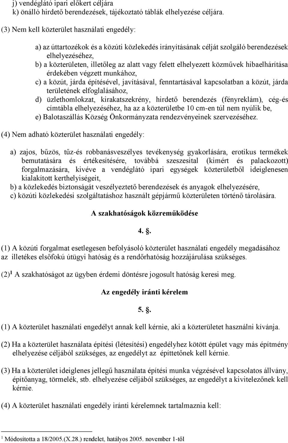 elhelyezett közművek hibaelhárítása érdekében végzett munkához, c) a közút, járda építésével, javításával, fenntartásával kapcsolatban a közút, járda területének elfoglalásához, d) üzlethomlokzat,