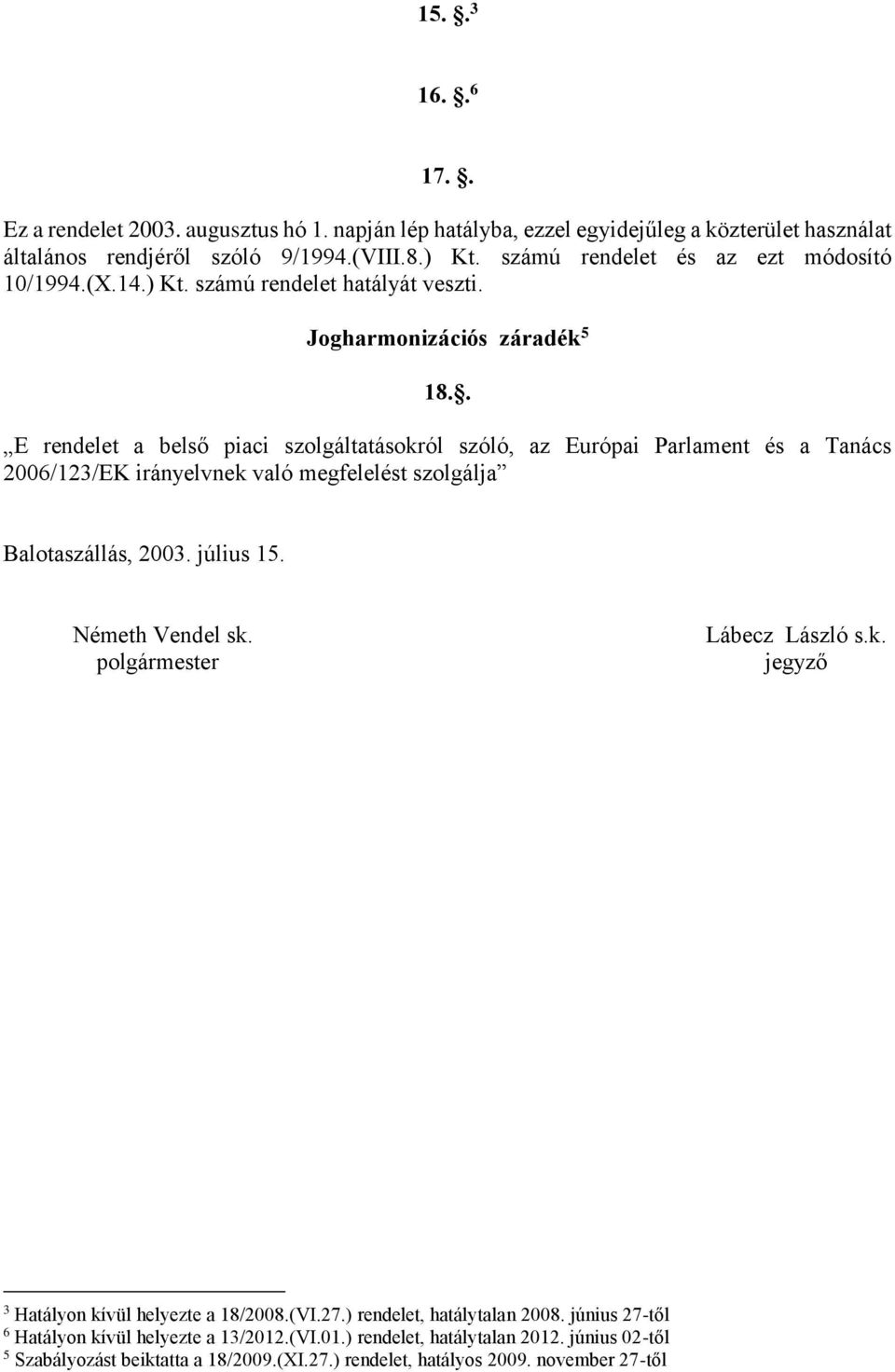 . E rendelet a belső piaci szolgáltatásokról szóló, az Európai Parlament és a Tanács 2006/123/EK irányelvnek való megfelelést szolgálja Balotaszállás, 2003. július 15. Németh Vendel sk.