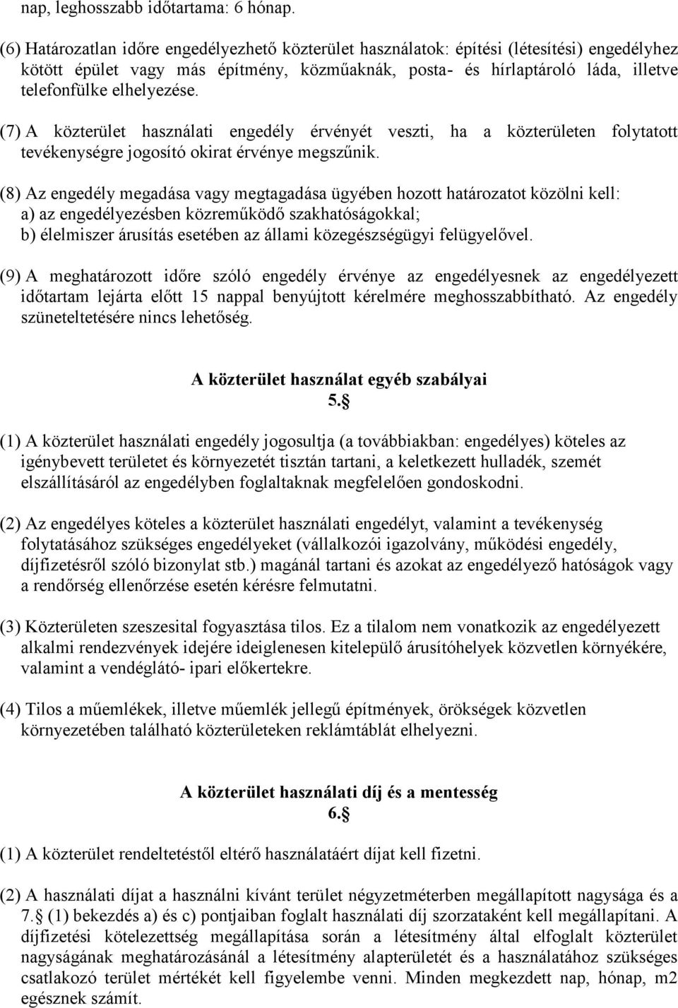 elhelyezése. (7) A közterület használati engedély érvényét veszti, ha a közterületen folytatott tevékenységre jogosító okirat érvénye megszűnik.