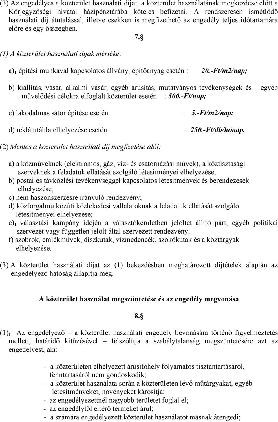 (1) A közterület használati díjak mértéke: a) 1 építési munkával kapcsolatos állvány, építőanyag esetén : 20.