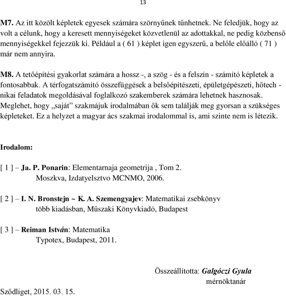 Például a ( 61 ) képlet igen egyszerű, a belőle előálló ( 71 ) már nem annyira. M8. A tetőépítési gyakorlat számára a hossz -, a szög - és a felszín - számító képletek a fontosabbak.