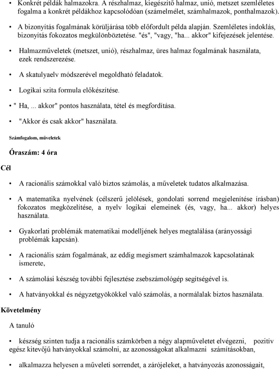 Halmazműveletek (metszet, unió), részhalmaz, üres halmaz fogalmának használata, ezek rendszerezése. A skatulyaelv módszerével megoldható feladatok. Logikai szita formula előkészítése. " Ha,.