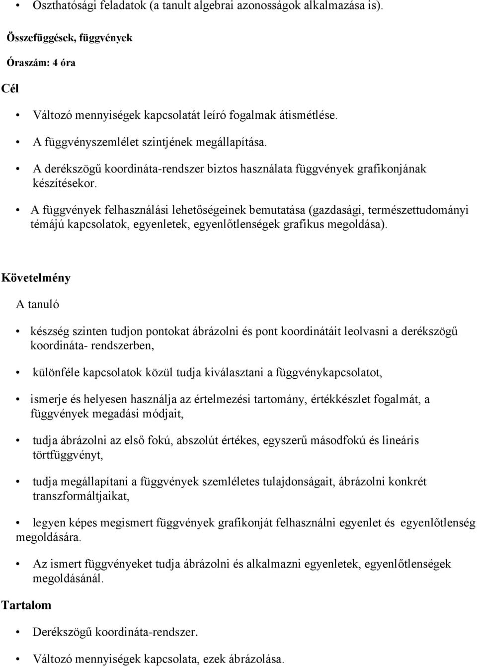 A függvények felhasználási lehetőségeinek bemutatása (gazdasági, természettudományi témájú kapcsolatok, egyenletek, egyenlőtlenségek grafikus megoldása).