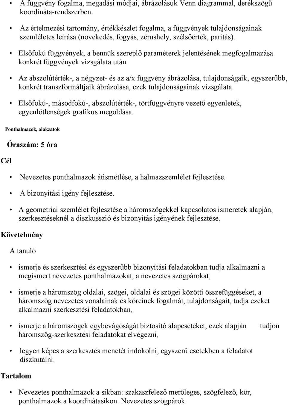 Elsőfokú függvények, a bennük szereplő paraméterek jelentésének megfogalmazása konkrét függvények vizsgálata után Az abszolútérték-, a négyzet- és az a/x függvény ábrázolása, tulajdonságaik,