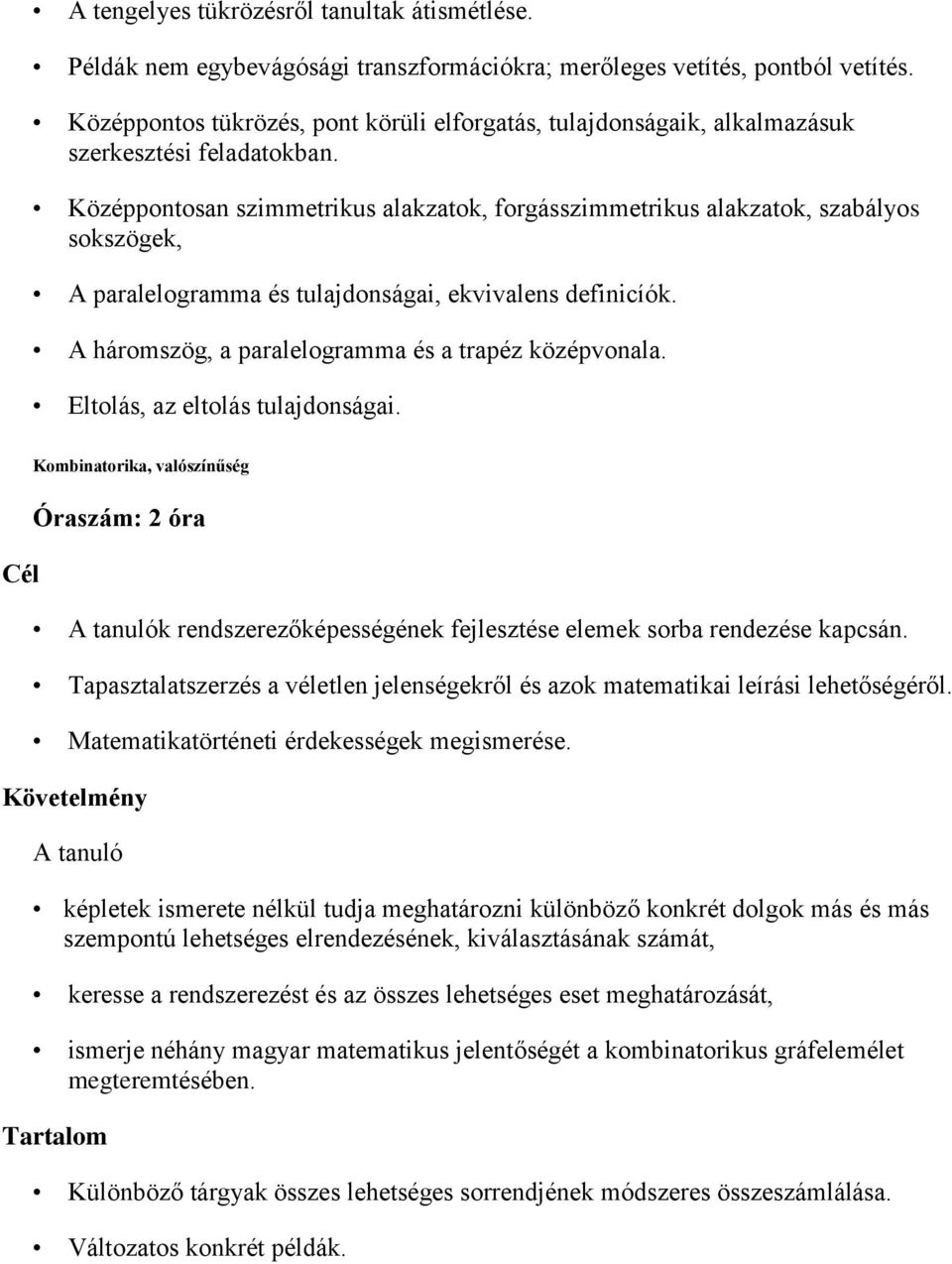 Középpontosan szimmetrikus alakzatok, forgásszimmetrikus alakzatok, szabályos sokszögek, A paralelogramma és tulajdonságai, ekvivalens definicíók.