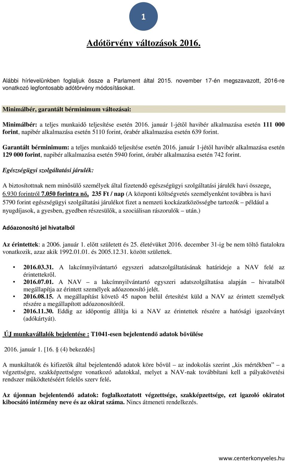 január 1-jétől havibér alkalmazása esetén 111 000 forint, napibér alkalmazása esetén 5110 forint, órabér alkalmazása esetén 639 forint. Garantált bérminimum: a teljes munkaidő teljesítése esetén 2016.