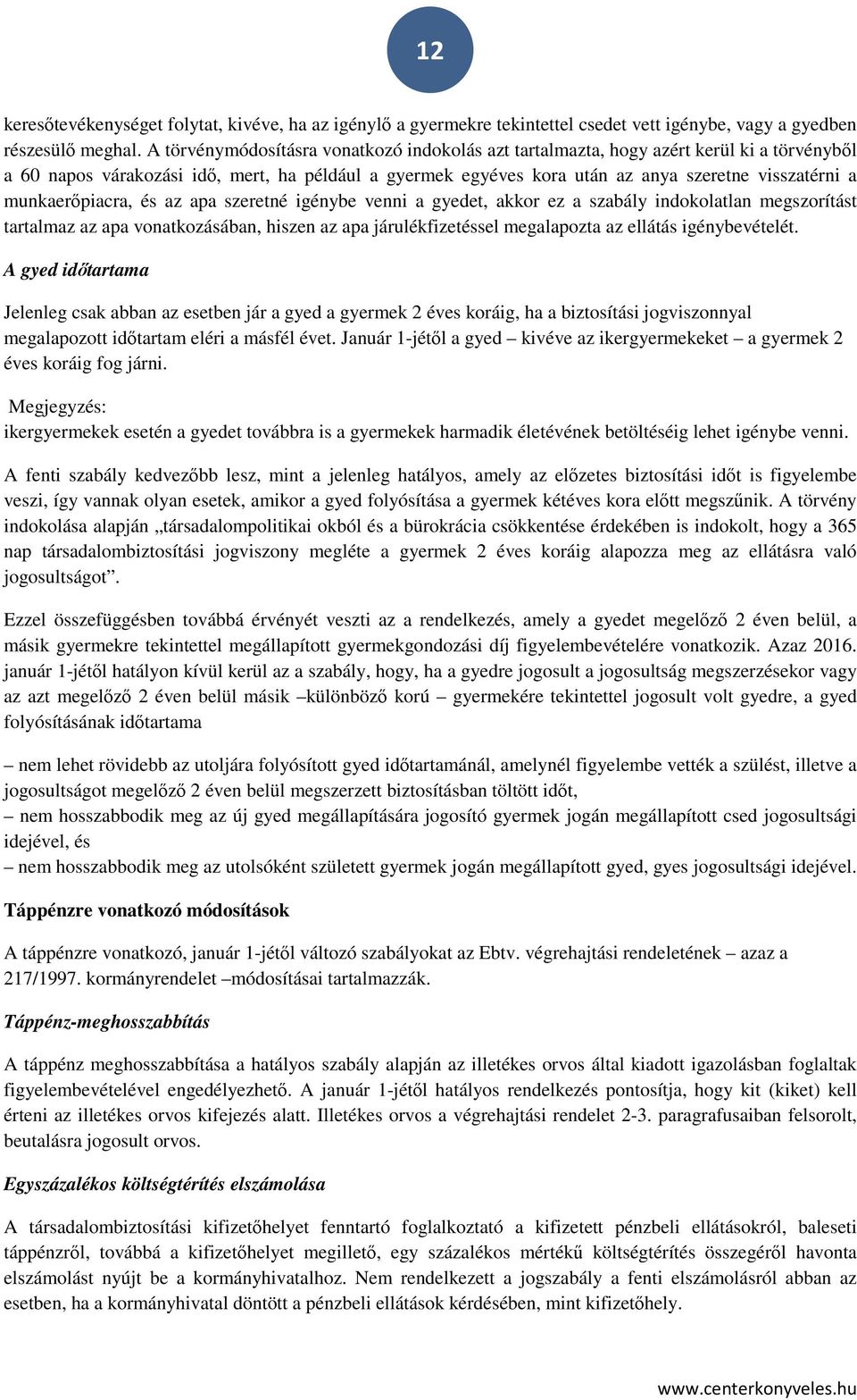 munkaerőpiacra, és az apa szeretné igénybe venni a gyedet, akkor ez a szabály indokolatlan megszorítást tartalmaz az apa vonatkozásában, hiszen az apa járulékfizetéssel megalapozta az ellátás