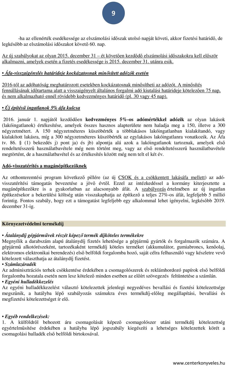 Áfa-visszaigénylés határideje kockázatosnak minősített adózók esetén 2016-tól az adóhatóság meghatározott esetekben kockázatosnak minősítheti az adózót.