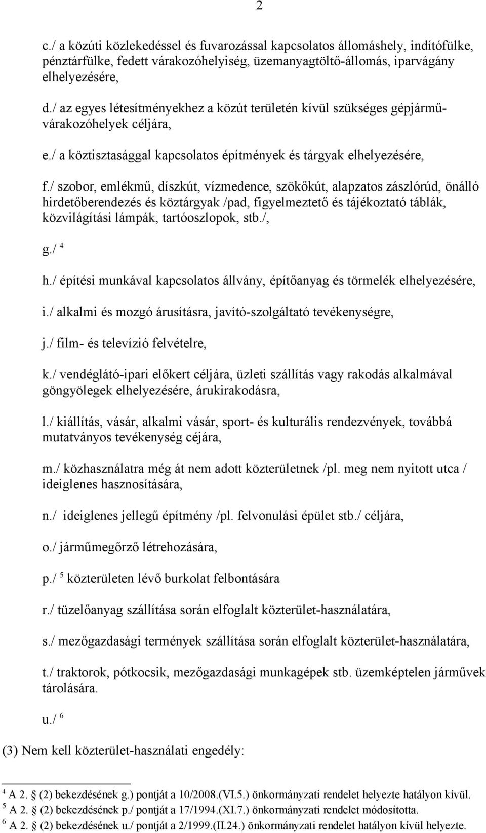 / szobor, emlékmű, díszkút, vízmedence, szökőkút, alapzatos zászlórúd, önálló hirdetőberendezés és köztárgyak /pad, figyelmeztető és tájékoztató táblák, közvilágítási lámpák, tartóoszlopok, stb./, g.