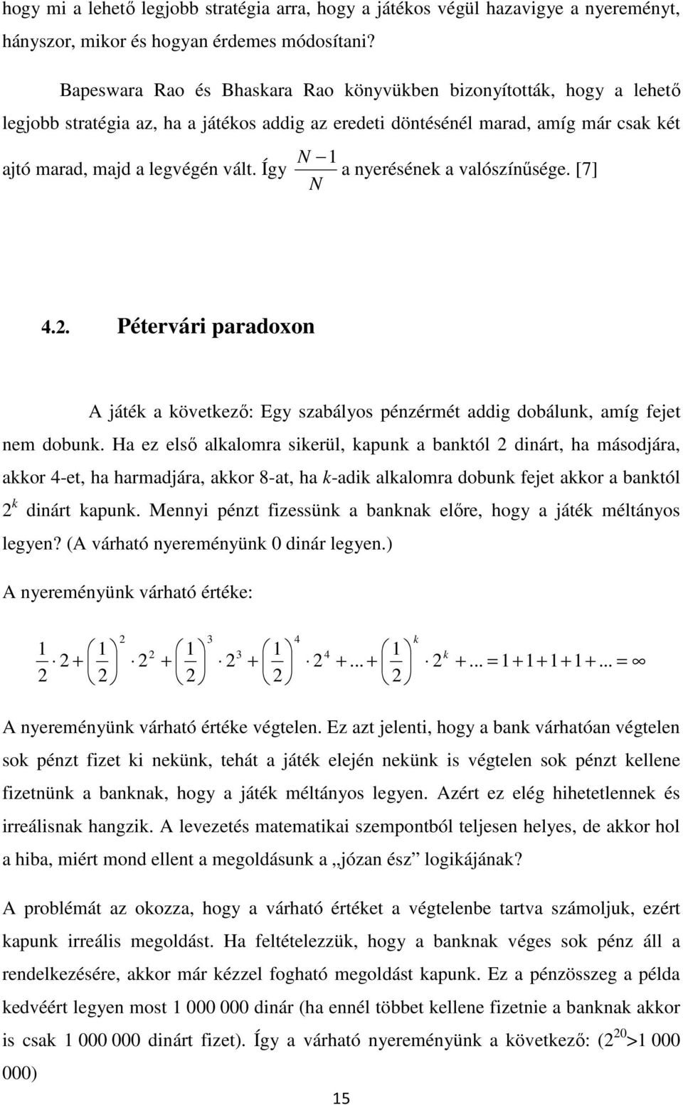 Így N a nyerésének a valószínűsége. [7] N 4.. Pétervári paradoxon A játék a következő: Egy szabályos pénzérmét addig dobálunk, amíg fejet nem dobunk.