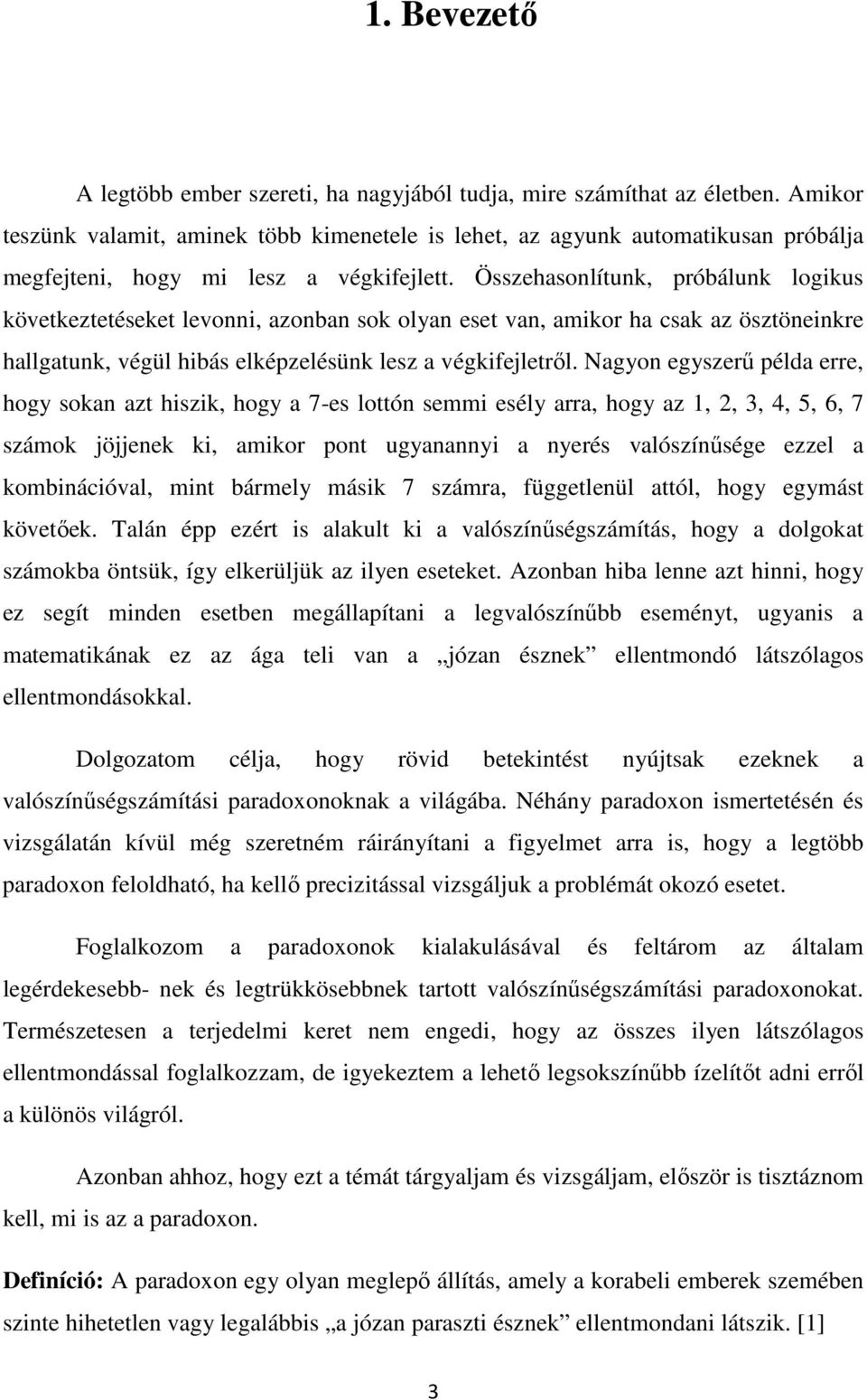 Összehasonlítunk, próbálunk logikus következtetéseket levonni, azonban sok olyan eset van, amikor ha csak az ösztöneinkre hallgatunk, végül hibás elképzelésünk lesz a végkifejletről.