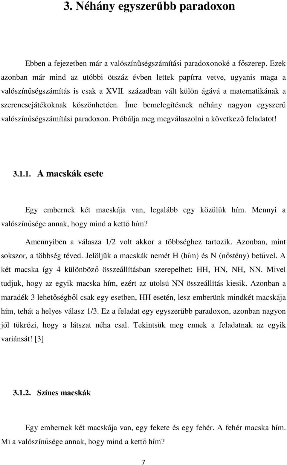 Íme bemelegítésnek néhány nagyon egyszerű valószínűségszámítási paradoxon. Próbálja meg megválaszolni a következő feladatot! 3... A macskák esete Egy embernek két macskája van, legalább egy közülük hím.