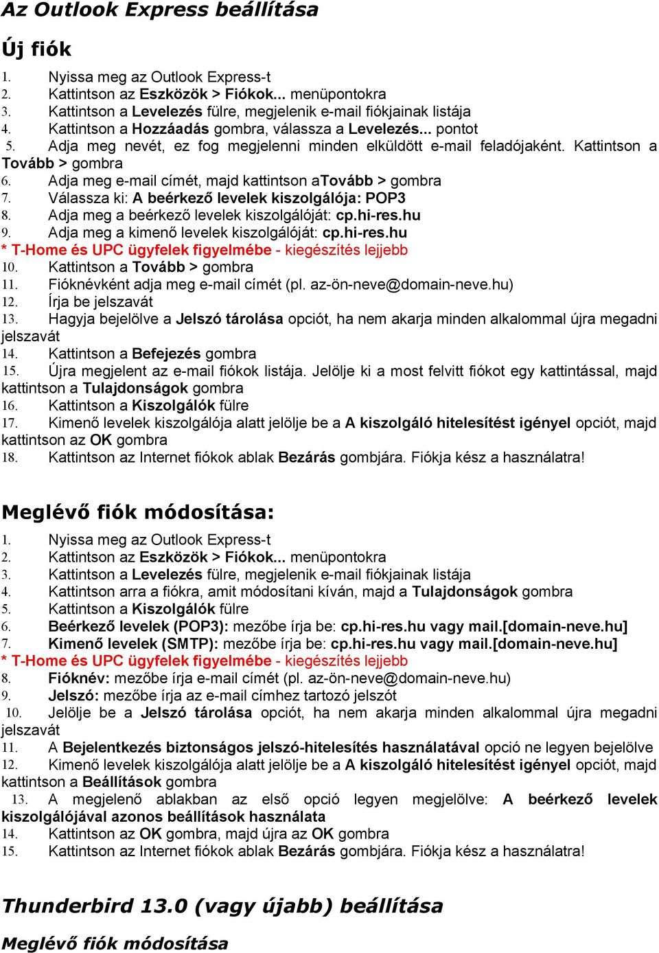 Adja meg e-mail címét, majd kattintson atovább > gombra 7. Válassza ki: A beérkező levelek kiszolgálója: POP3 8. Adja meg a beérkező levelek kiszolgálóját: cp.hi-res.hu 9.