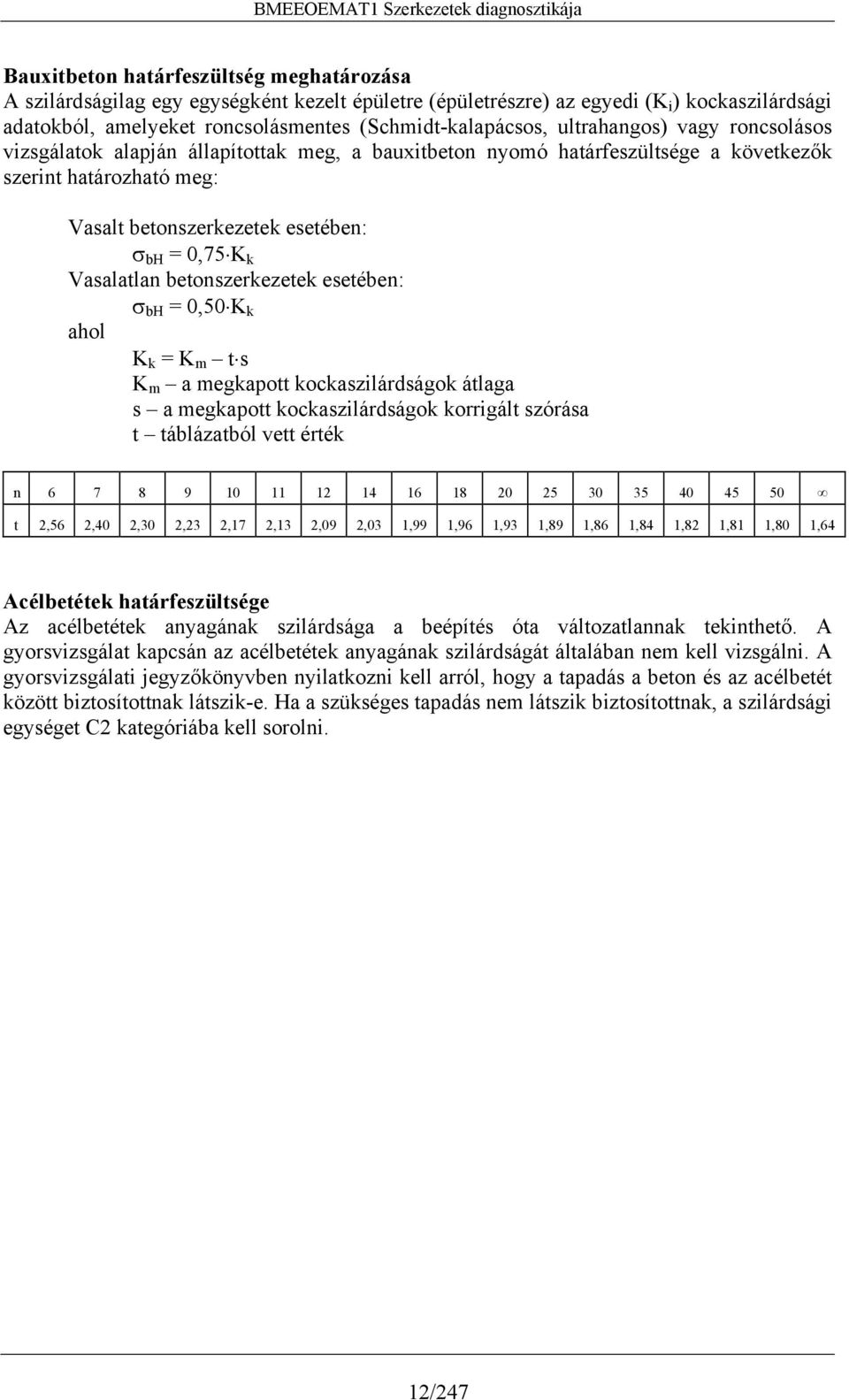 Vasalatlan betonszerkezetek esetében: bh = 0,50 K k ahol K k = K m t s K m a megkapott kockaszilárdságok átlaga s a megkapott kockaszilárdságok korrigált szórása t táblázatból vett érték n 6 7 8 9 10