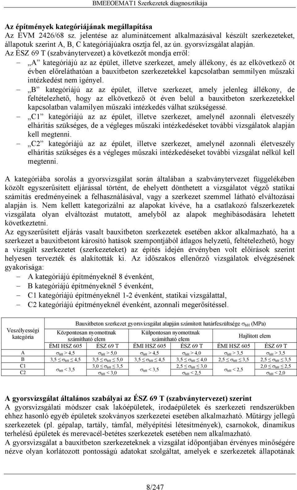 Az ÉSZ 69 T (szabványtervezet) a következőt mondja erről: A kategóriájú az az épület, illetve szerkezet, amely állékony, és az elkövetkező öt évben előreláthatóan a bauxitbeton szerkezetekkel