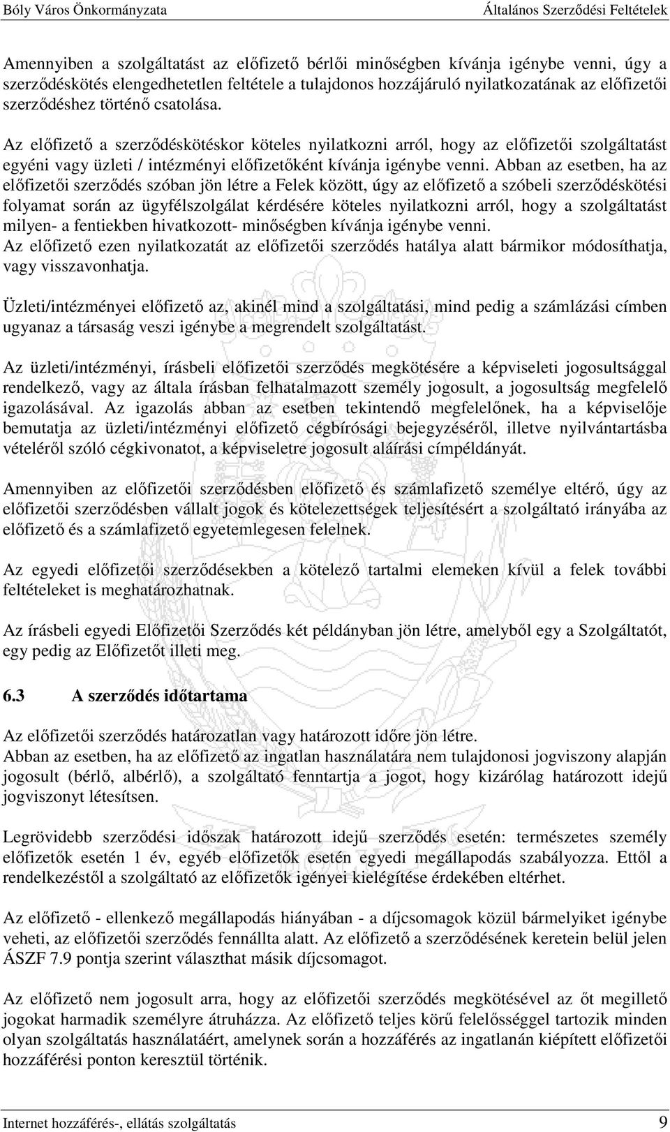 Abban az esetben, ha az elıfizetıi szerzıdés szóban jön létre a Felek között, úgy az elıfizetı a szóbeli szerzıdéskötési folyamat során az ügyfélszolgálat kérdésére köteles nyilatkozni arról, hogy a