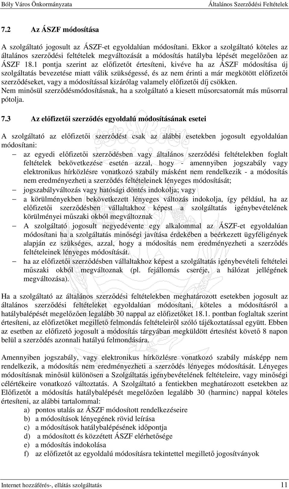 1 pontja szerint az elıfizetıt értesíteni, kivéve ha az ÁSZF módosítása új szolgáltatás bevezetése miatt válik szükségessé, és az nem érinti a már megkötött elıfizetıi szerzıdéseket, vagy a