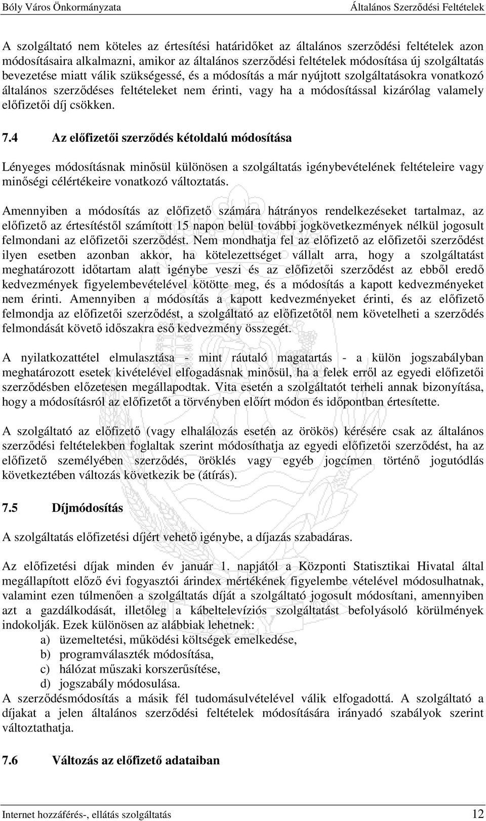4 Az elıfizetıi szerzıdés kétoldalú módosítása Lényeges módosításnak minısül különösen a szolgáltatás igénybevételének feltételeire vagy minıségi célértékeire vonatkozó változtatás.