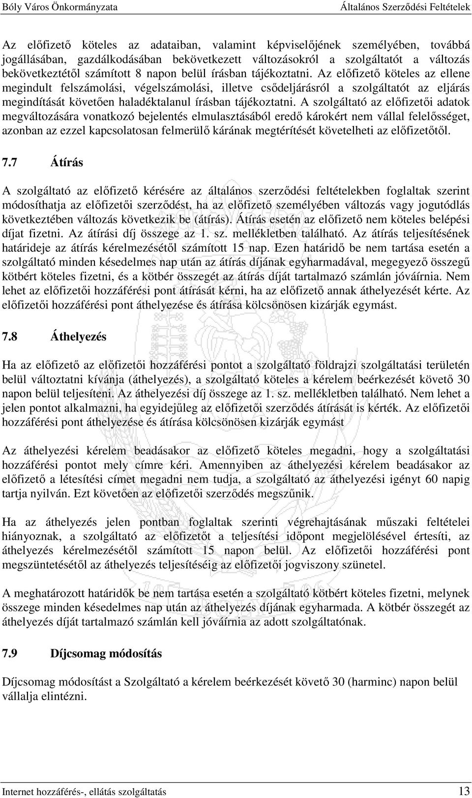 Az elıfizetı köteles az ellene megindult felszámolási, végelszámolási, illetve csıdeljárásról a szolgáltatót az eljárás megindítását követıen haladéktalanul írásban tájékoztatni.