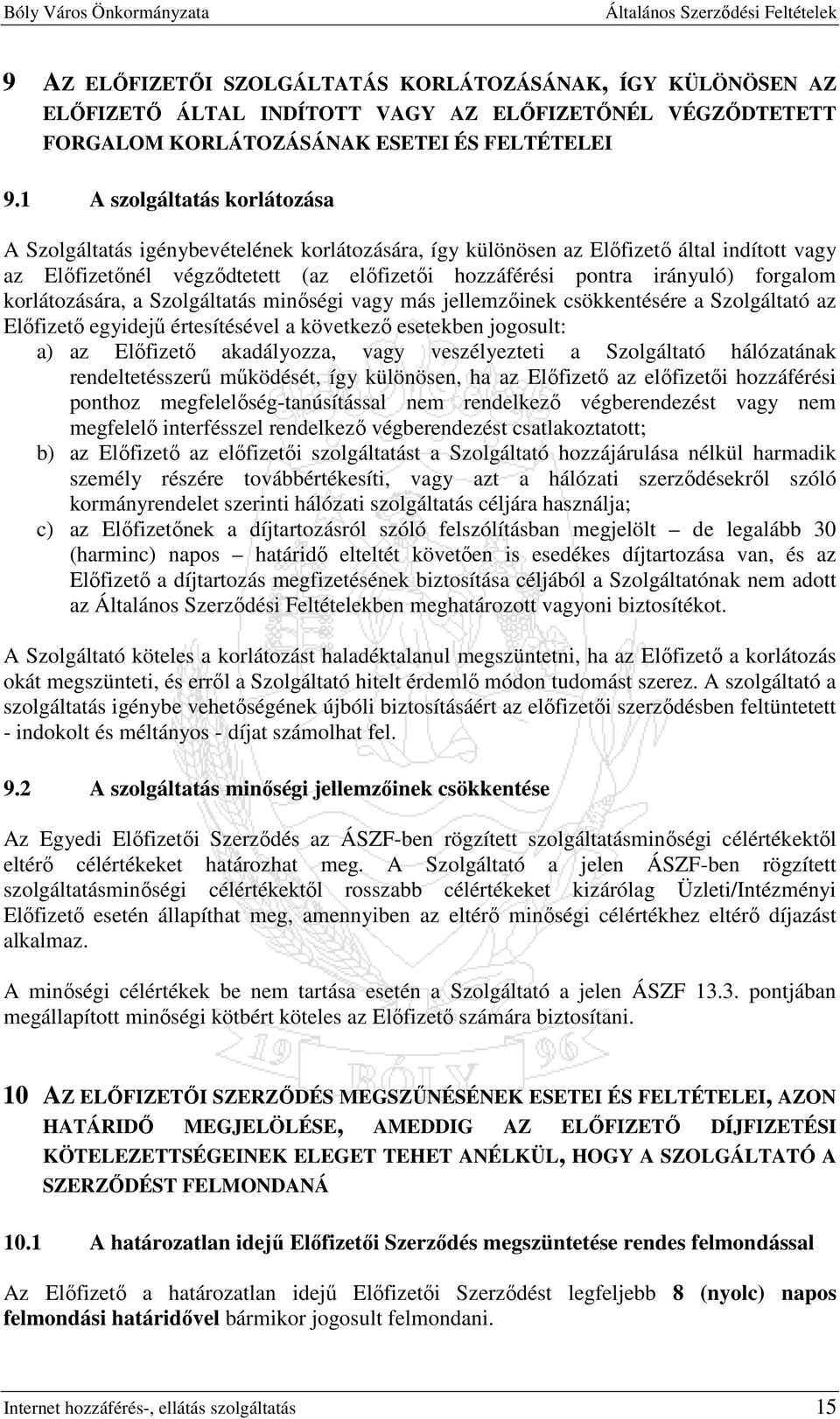 forgalom korlátozására, a Szolgáltatás minıségi vagy más jellemzıinek csökkentésére a Szolgáltató az Elıfizetı egyidejő értesítésével a következı esetekben jogosult: a) az Elıfizetı akadályozza, vagy