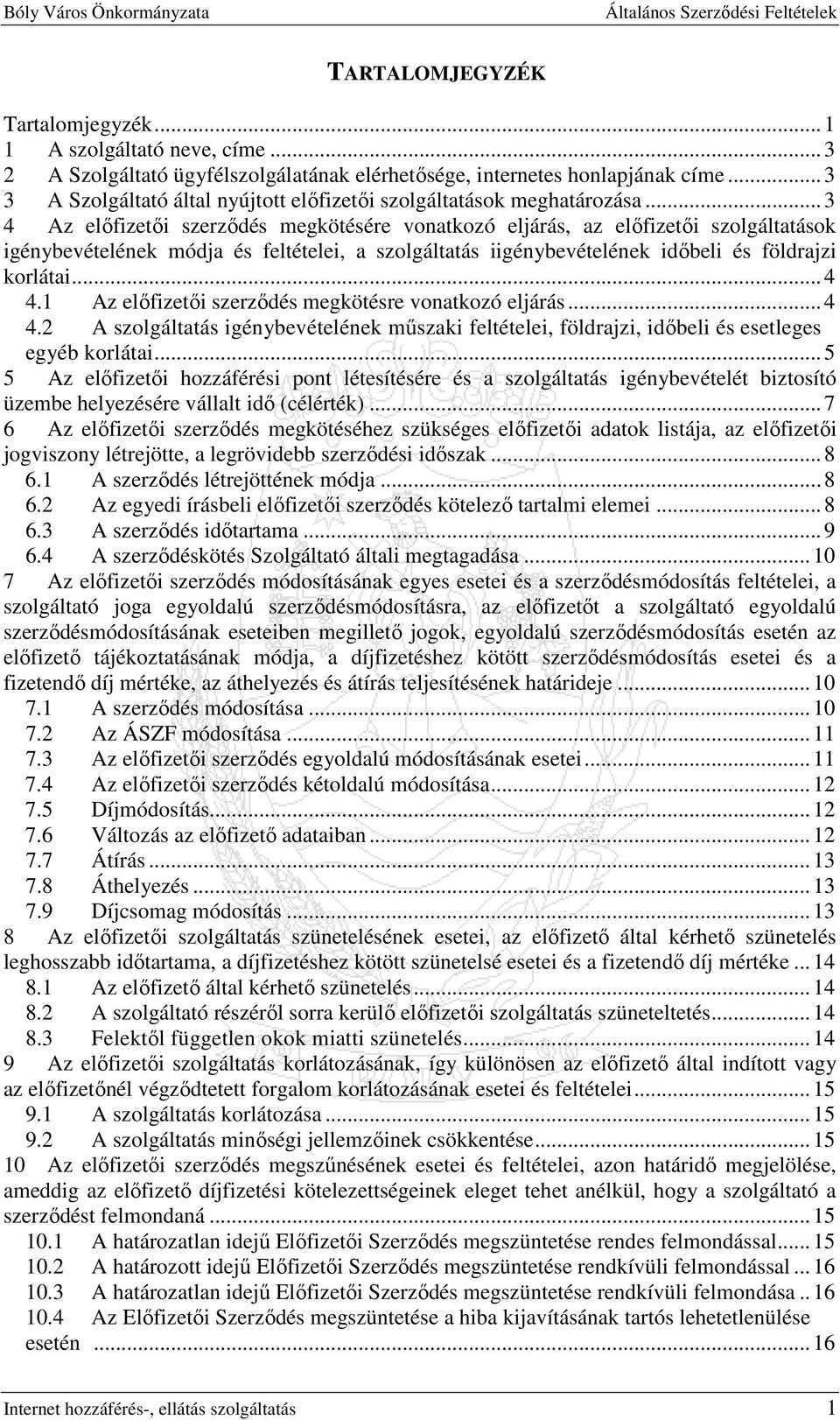 .. 3 4 Az elıfizetıi szerzıdés megkötésére vonatkozó eljárás, az elıfizetıi szolgáltatások igénybevételének módja és feltételei, a szolgáltatás iigénybevételének idıbeli és földrajzi korlátai... 4 4.