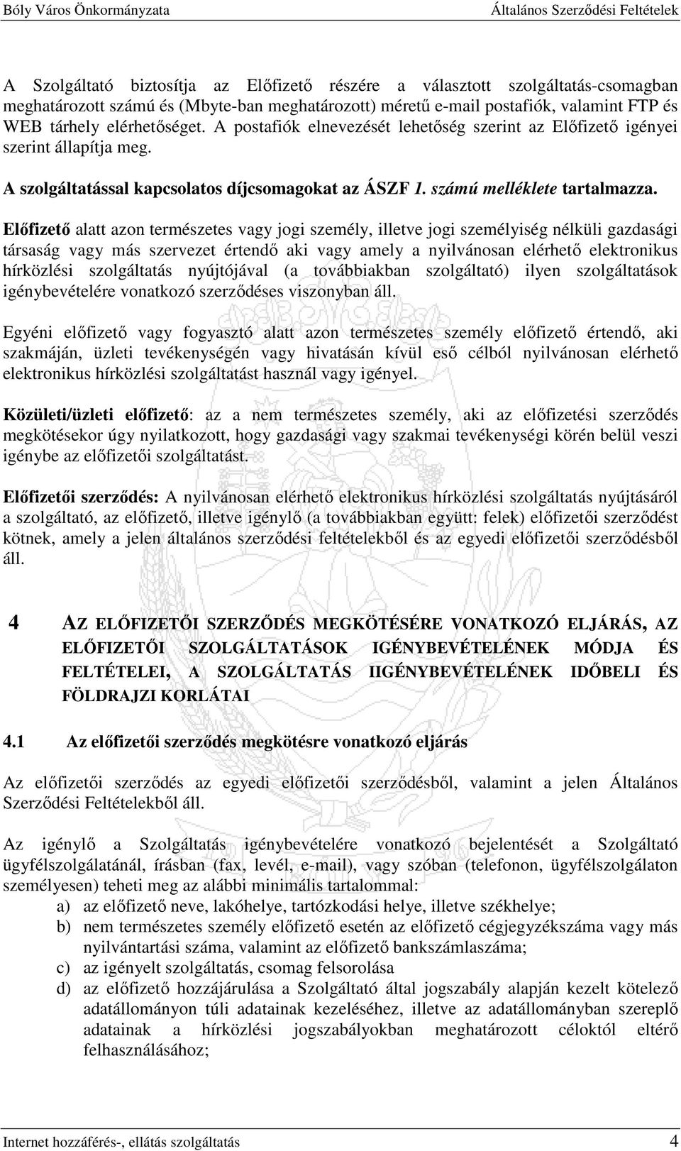 Elıfizetı alatt azon természetes vagy jogi személy, illetve jogi személyiség nélküli gazdasági társaság vagy más szervezet értendı aki vagy amely a nyilvánosan elérhetı elektronikus hírközlési