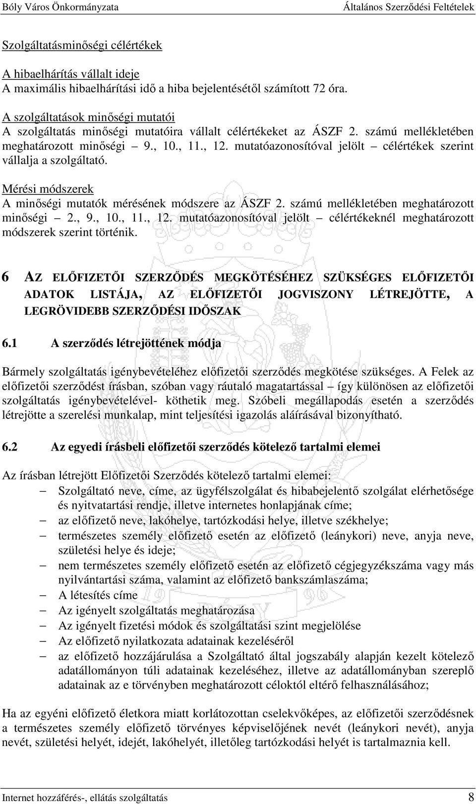 mutatóazonosítóval jelölt célértékek szerint vállalja a szolgáltató. Mérési módszerek A minıségi mutatók mérésének módszere az ÁSZF 2. számú mellékletében meghatározott minıségi 2., 9., 10., 11., 12.