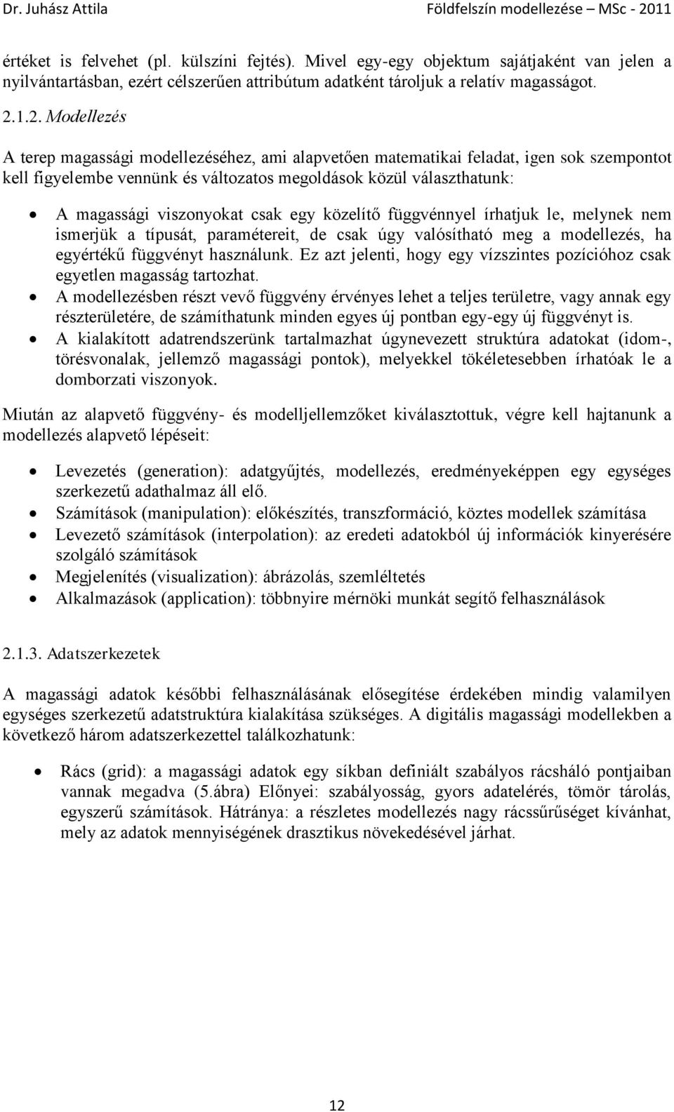 csak egy közelítő függvénnyel írhatjuk le, melynek nem ismerjük a típusát, paramétereit, de csak úgy valósítható meg a modellezés, ha egyértékű függvényt használunk.