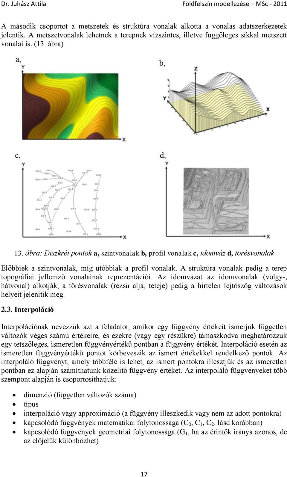 A struktúra vonalak pedig a terep topográfiai jellemző vonalainak reprezentációi.