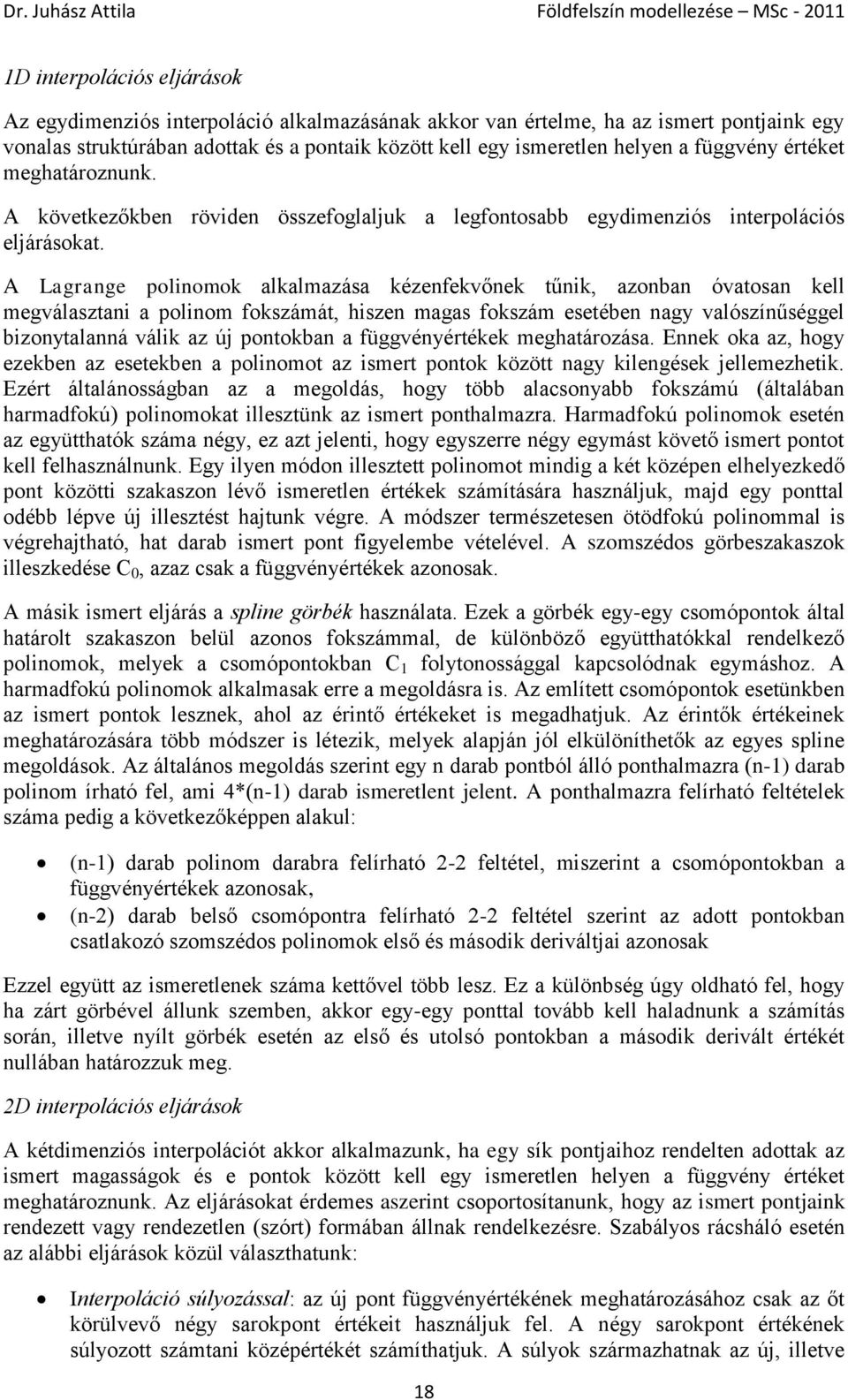 A Lagrange polinomok alkalmazása kézenfekvőnek tűnik, azonban óvatosan kell megválasztani a polinom fokszámát, hiszen magas fokszám esetében nagy valószínűséggel bizonytalanná válik az új pontokban a