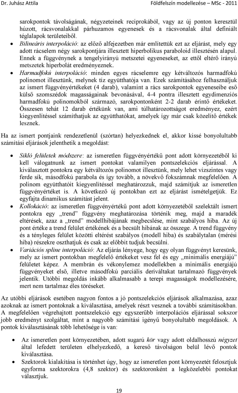 Ennek a függvénynek a tengelyirányú metszetei egyeneseket, az ettől eltérő irányú metszetek hiperbolát eredményeznek.